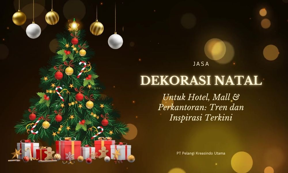 Dekorasi Natal 2024 untuk Hotel, Mall & Perkantoran: Tren dan Inspirasi Terkini